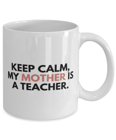 Funny Coffee Mug, Keep calm my mother is a teacher 5f8a26bdf3537f0fcb2c2734-4