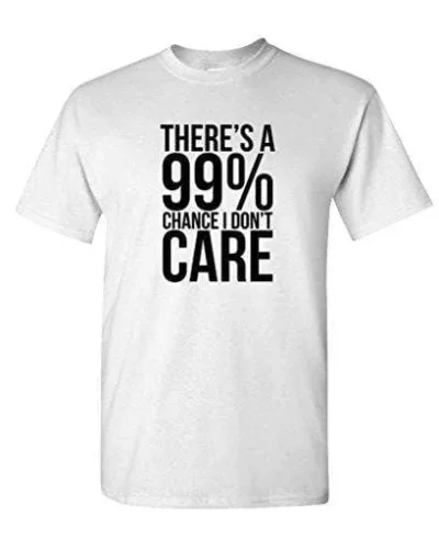 99% Chance I Don't Care - Sarcastic Meme - Mens Cotton T-shirt 61ec489893fcc5cffabbf941-2