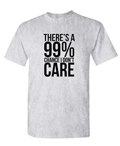 99% Chance I Don't Care - Sarcastic Meme - Mens Cotton T-shirt 61ec489a93fcc56375bbf943-2